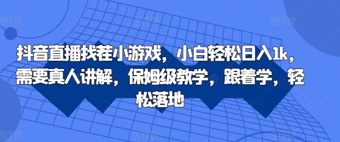抖音直播找茬小游戏，小白轻松日入1k，需要真人讲解，保姆级教学，跟着学，轻松落地【揭秘】-虫2小屋