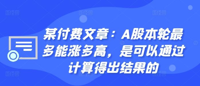 某付费文章：A股本轮最多能涨多高，是可以通过计算得出结果的-虫2小屋