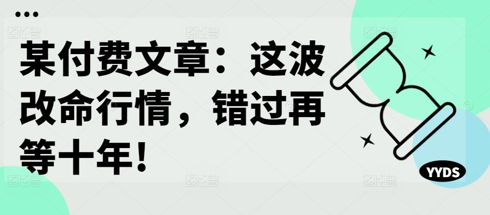 某付费文章：这波改命行情，错过再等十年!-虫2小屋