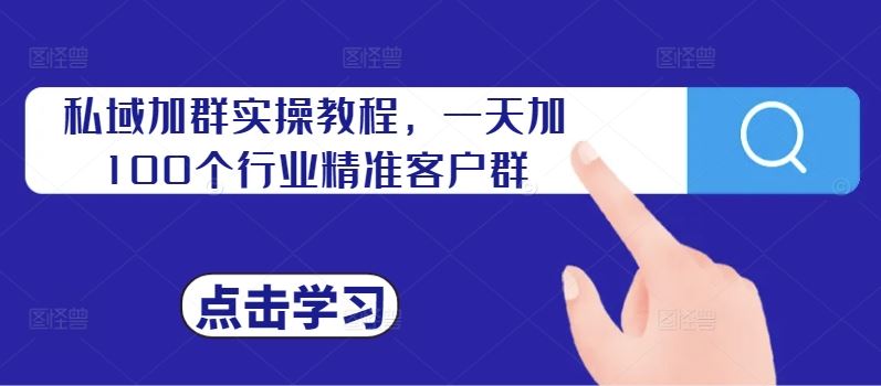 私域加群实操教程，一天加100个行业精准客户群-虫2小屋