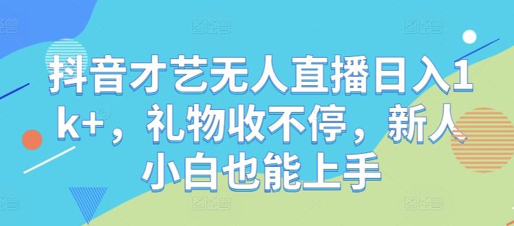 抖音才艺无人直播日入1k+，礼物收不停，新人小白也能上手【揭秘】-虫2小屋