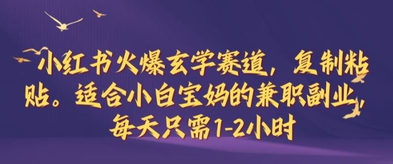 小红书火爆玄学赛道，复制粘贴，适合小白宝妈的兼职副业，每天只需1-2小时【揭秘】-虫2小屋