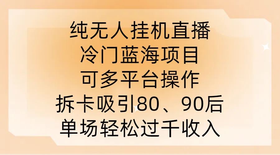 纯无人挂JI直播，冷门蓝海项目，可多平台操作，拆卡吸引80、90后，单场轻松过千收入【揭秘】-虫2小屋