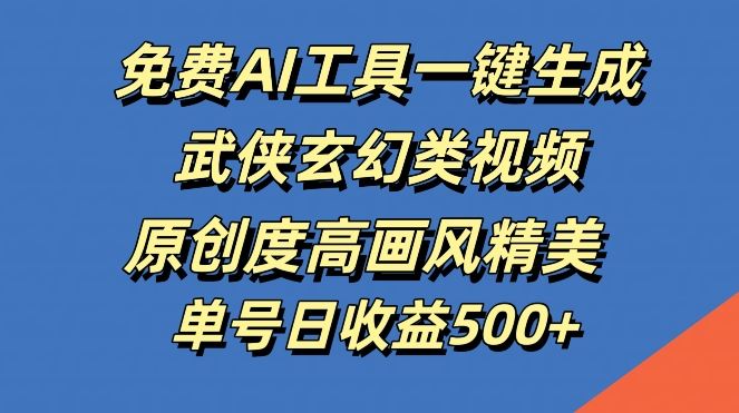 免费AI工具一键生成武侠玄幻类视频，原创度高画风精美，单号日收益几张【揭秘】-虫2小屋