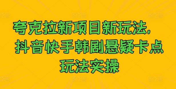 夸克拉新项目新玩法， 抖音快手韩剧悬疑卡点玩法实操-虫2小屋