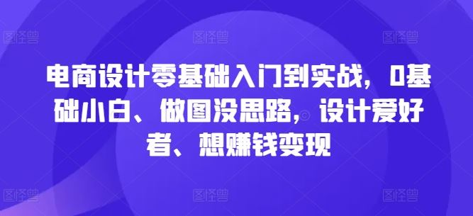 电商设计零基础入门到实战，0基础小白、做图没思路，设计爱好者、想赚钱变现-虫2小屋