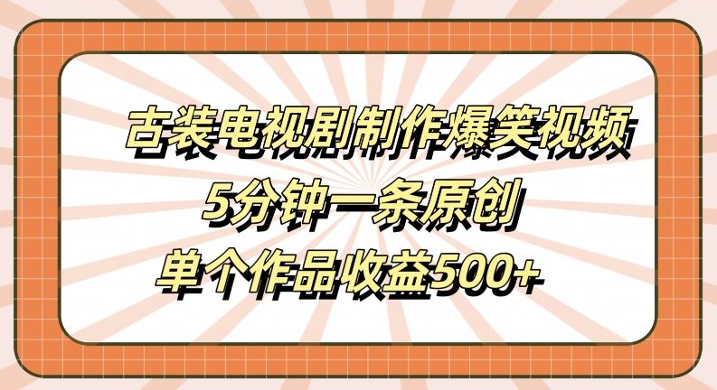 古装电视剧制作爆笑视频，5分钟一条原创，单个作品收益500+【揭秘】-虫2小屋