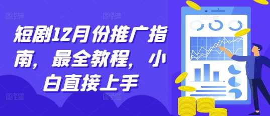 短剧12月份推广指南，最全教程，小白直接上手-虫2小屋