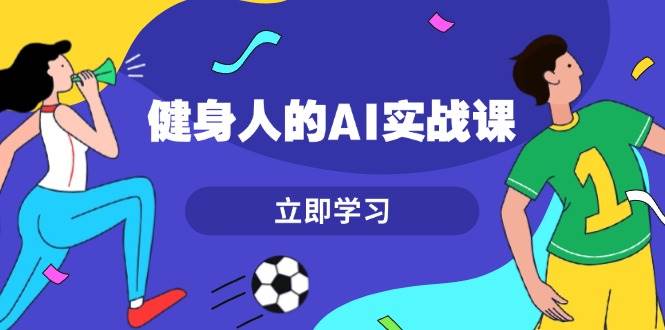 健身人的AI实战课，7天从0到1提升效率，快速入门AI，掌握爆款内容-虫2小屋