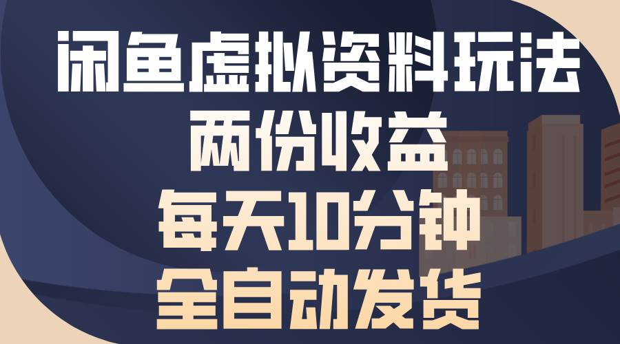 （13582期）闲鱼虚拟资料玩法，两份收益，每天10分钟，全自动发货-虫2小屋