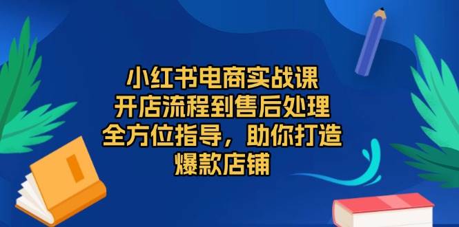 （13616期）小红书电商实战课，开店流程到售后处理，全方位指导，助你打造爆款店铺-虫2小屋