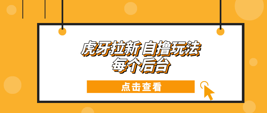（13631期）虎牙拉新自撸玩法 每个后台每天100+-虫2小屋