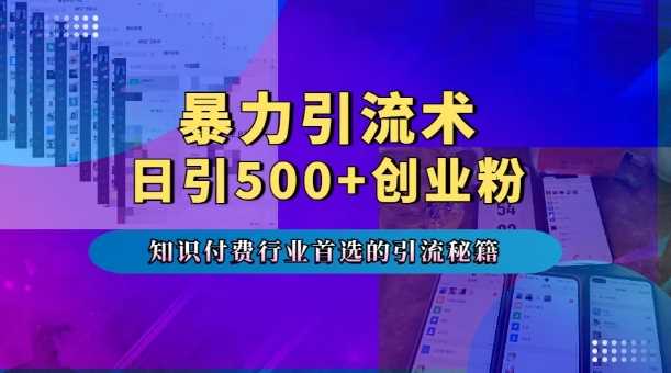 暴力引流术，专业知识付费行业首选的引流秘籍，一天暴流500+创业粉，五个手机流量接不完!-虫2小屋