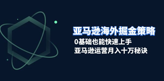 （13644期）亚马逊海外掘金策略，0基础也能快速上手，亚马逊运营月入十万秘诀-虫2小屋