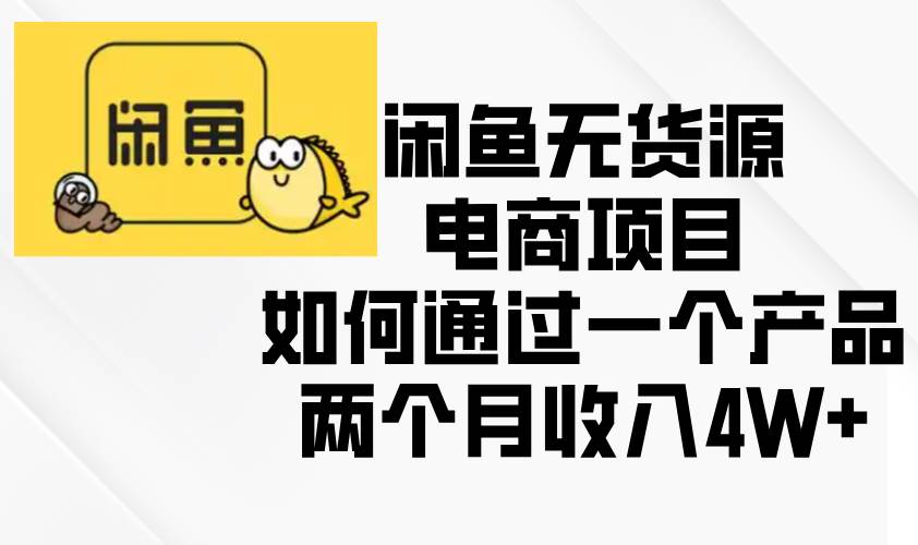 （13658期）闲鱼无货源电商项目，如何通过一个产品两个月收入4W+-虫2小屋