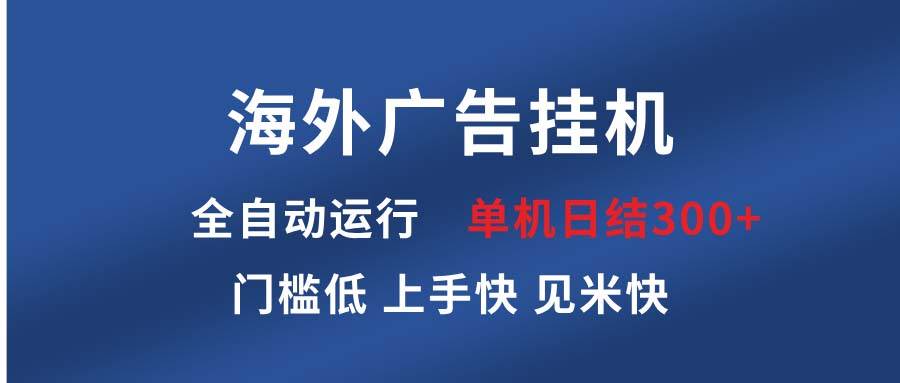 （13692期）海外广告挂机 全自动运行 单机单日300+ 日结项目 稳定运行 欢迎观看课程-虫2小屋