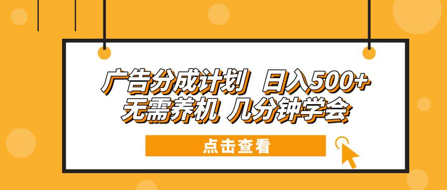 （13741期）广告分成计划 日入500+ 无需养机 几分钟学会-虫2小屋