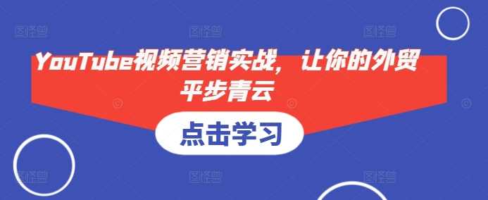 YouTube视频营销实战，让你的外贸平步青云-虫2小屋