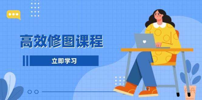 高效修图课程：教你后期处理图片，1分钟快修3分钟精修，提升修图效率-虫2小屋