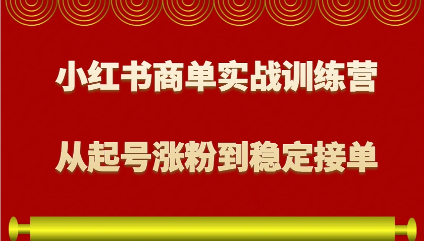 小红书商单实战训练营，从0到1教你如何变现，从起号涨粉到稳定接单，适合新手-虫2小屋