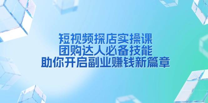 短视频探店实操课，团购达人必备技能，助你开启副业赚钱新篇章-虫2小屋