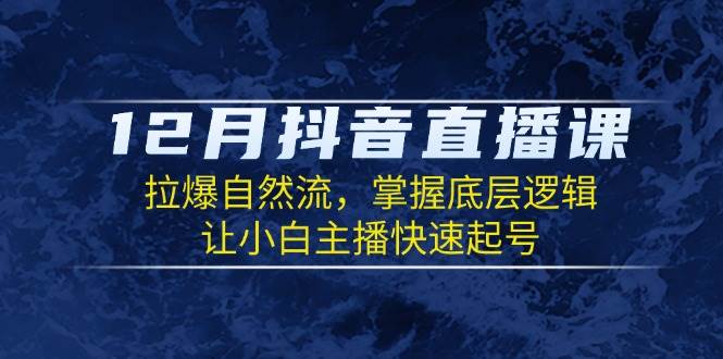 12月抖音直播课：拉爆自然流，掌握底层逻辑，让小白主播快速起号-虫2小屋