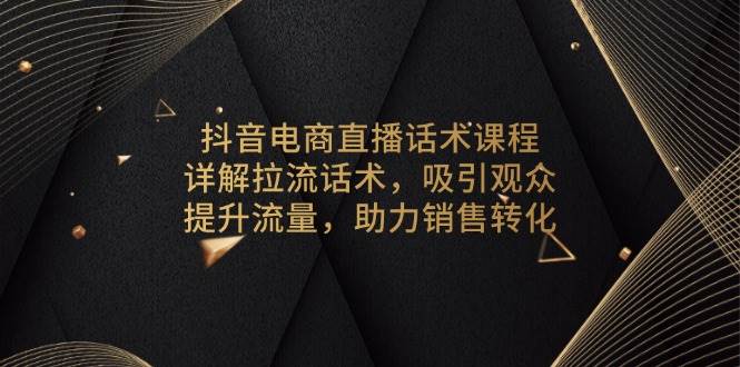 （13846期）抖音电商直播话术课程，详解拉流话术，吸引观众，提升流量，助力销售转化-虫2小屋