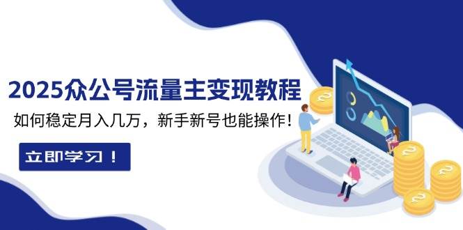 （13853期）2025众公号流量主变现教程：如何稳定月入几万，新手新号也能操作-虫2小屋
