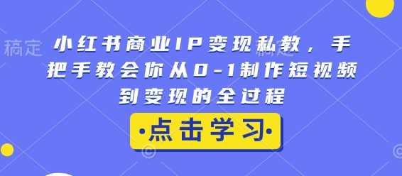 小红书商业IP变现私教，手把手教会你从0-1制作短视频到变现的全过程-虫2小屋