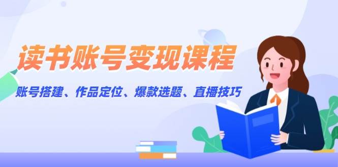 （13883期）读书账号变现课程：账号搭建、作品定位、爆款选题、直播技巧-虫2小屋