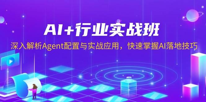 AI+行业实战班，深入解析Agent配置与实战应用，快速掌握AI落地技巧-虫2站点