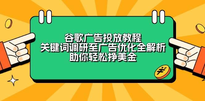 （13922期）谷歌广告投放教程：关键词调研至广告优化全解析，助你轻松挣美金-虫2站点