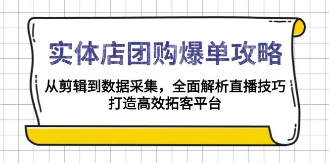 （13947期）实体店-团购爆单攻略：从剪辑到数据采集，全面解析直播技巧，打造高效…-虫2小屋