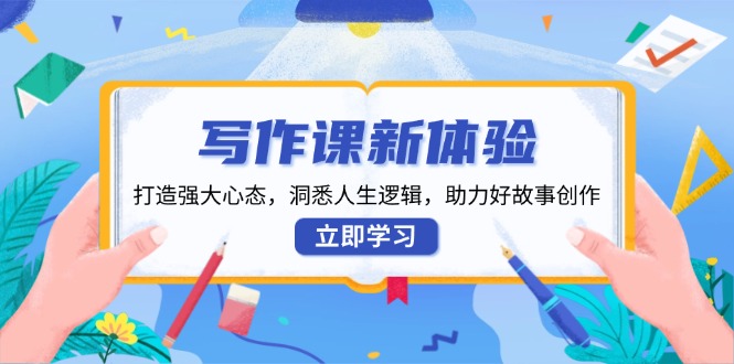（13938期）写作课新体验，打造强大心态，洞悉人生逻辑，助力好故事创作-虫2小屋