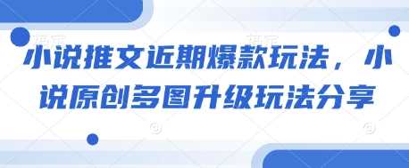 小说推文近期爆款玩法，小说原创多图升级玩法分享-虫2小屋