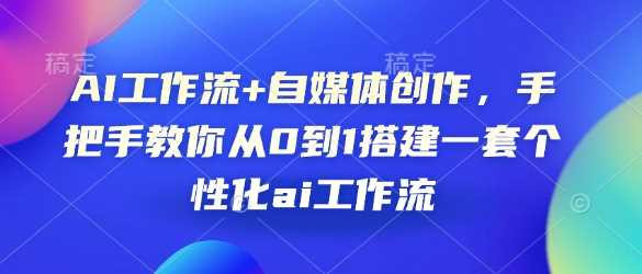 AI工作流+自媒体创作，手把手教你从0到1搭建一套个性化ai工作流-虫2小屋