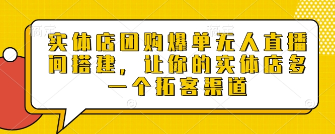 实体店团购爆单无人直播间搭建，让你的实体店多一个拓客渠道-虫2小屋