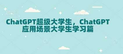 ChatGPT超级大学生，ChatGPT 应用场景大学生学习篇-虫2小屋