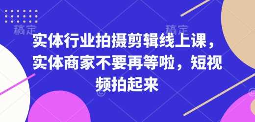 实体行业拍摄剪辑线上课，实体商家不要再等啦，短视频拍起来-虫2小屋
