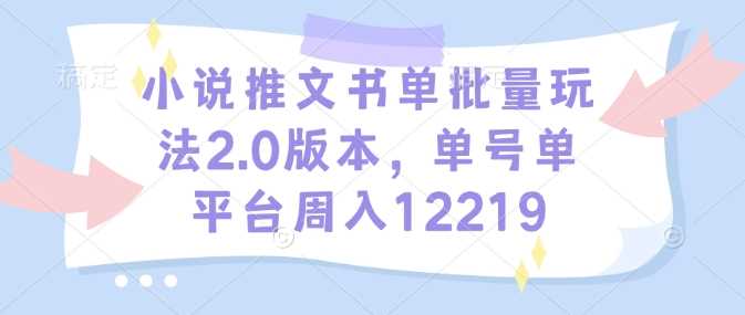 小说推文书单批量玩法2.0版本，单号单平台周入12219-虫2小屋
