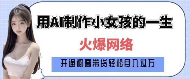 爆火AI小女孩从1岁到80岁制作教程拆解，纯原创制作，日入多张-虫2小屋