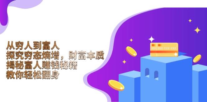 （13953期）从穷人到富人：探究穷态熵增，财富本质，揭秘富人赚钱秘籍，教你轻松翻身-虫2小屋