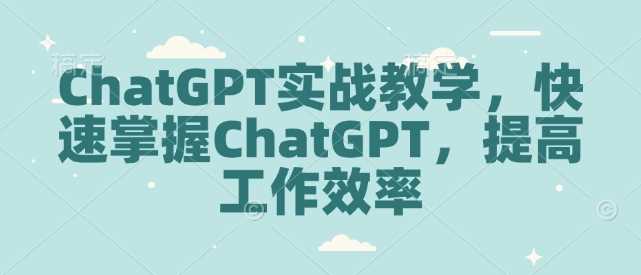 ChatGPT实战教学，快速掌握ChatGPT，提高工作效率-虫2小屋