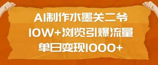AI制作水墨关二爷，10W+浏览引爆流量，单日变现1k-虫2小屋