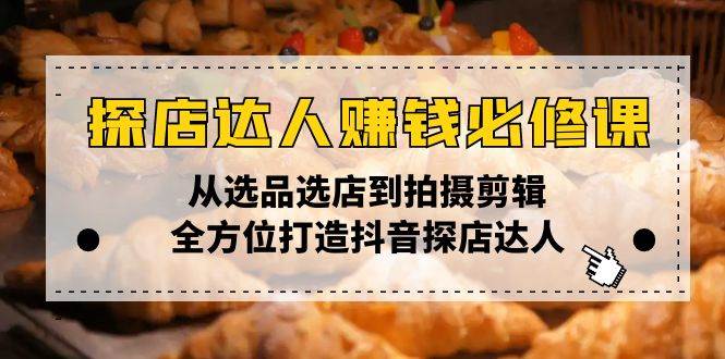 （13971期）探店达人赚钱必修课，从选品选店到拍摄剪辑，全方位打造抖音探店达人-虫2站点