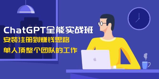 ChatGPT全能实战班，安装注册到赚钱思路，单人顶整个团队的工作-虫2站点