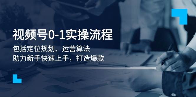 （13984期）视频号0-1实战流程，包括定位规划、运营算法，助力新手快速上手，打造爆款-虫2小屋