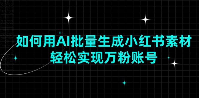 （13992期）如何用AI批量生成小红书素材，轻松实现万粉账号-虫2站点