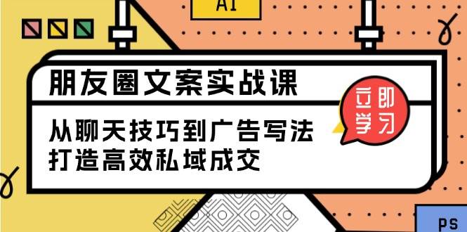 朋友圈文案实战课：从聊天技巧到广告写法，打造高效私域成交-虫2站点