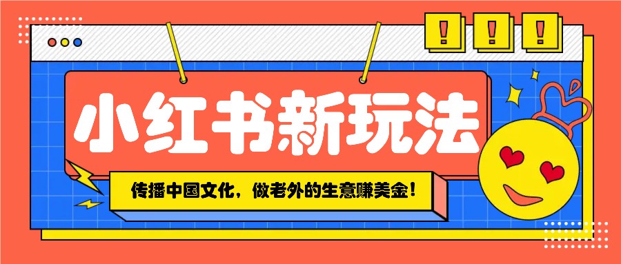 小红书流量新玩法，传播中国传统文化的同时，做老外的生意赚美金！-虫2站点